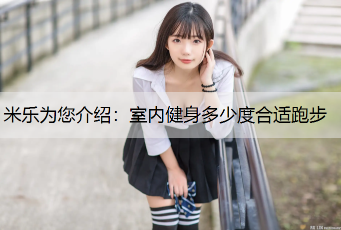 米乐为您介绍：室内健身多少度合适跑步